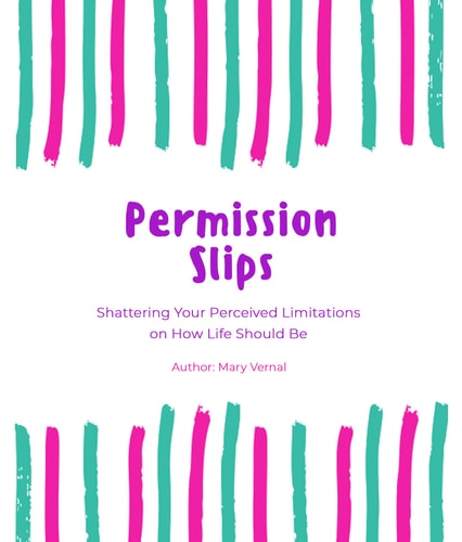 Permission Slips: Shattering Your Perceived Limitations on How Life Should Be
