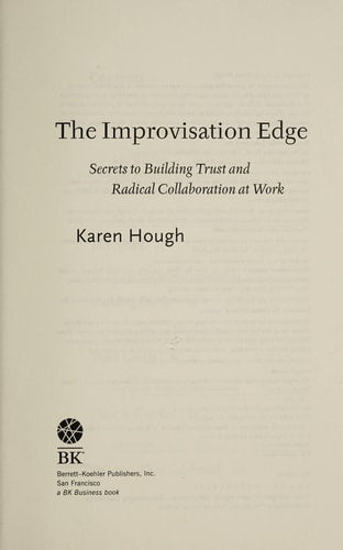 The Improvisation Edge: Secrets to Building Trust and Radical Collaboration at Work