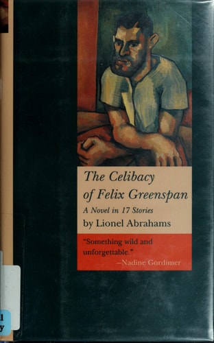 The Celibacy of Felix Greenspan: A Novel in Seventeen Stories
