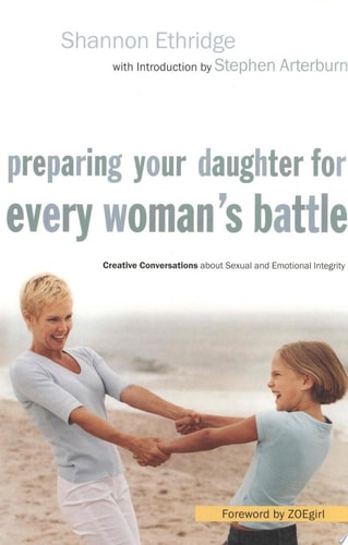 Preparing Your Daughter for Every Woman's Battle: Creative Conversations about Sexual and Emotional Integrity (The Every Man Series)
