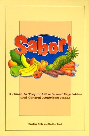 SABOR! A Guide to Tropical Fruits and Vegetables and Central American Foods