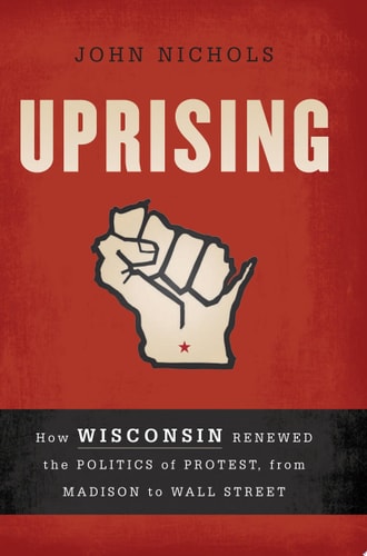Uprising: How Wisconsin Renewed the Politics of Protest, from Madison to Wall Street