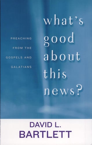 What's Good about This News?: Preaching from the Gospels and Galatians (The Lyman Beecher Lectures)
