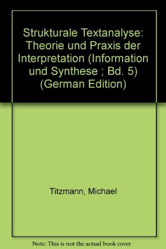 Strukturale Textanalyse: Theorie und Praxis der Interpretation (Information und Synthese ; Bd. 5) (German Edition)