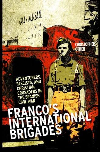 Franco's International Brigades: Franco's International Brigade: Adventurers, Fascists, and Christian Crusaders in the Spanish Civil War (Columbia/Hurst)