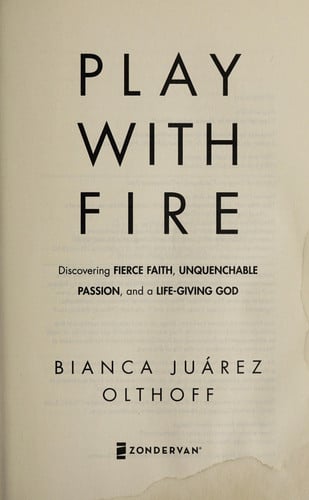 Play with Fire: Discovering Fierce Faith, Unquenchable Passion, and a Life-Giving God