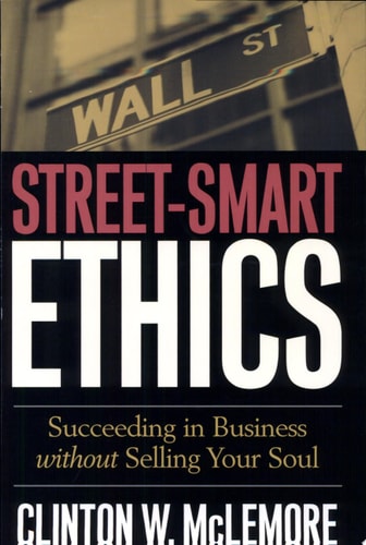Street-Smart Ethics: Succeeding in Business without Selling Your Soul