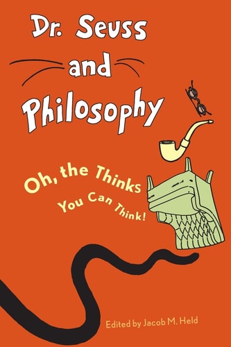 Dr. Seuss and Philosophy Oh, the Thinks You Can Think!