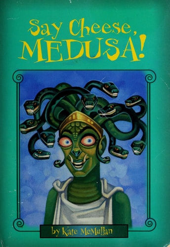 Say Cheese, Medusa! (Myth-O-Mania, Book 3)