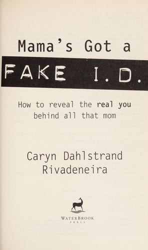 Mama's Got a Fake I.D.: How to Reveal the Real You Behind all That Mom