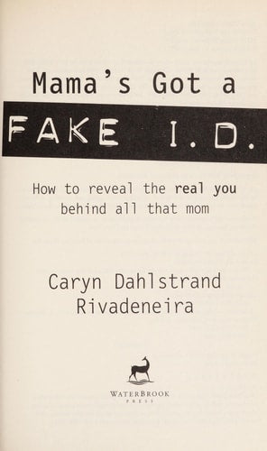 Mama's Got a Fake I.D.: How to Reveal the Real You Behind all That Mom