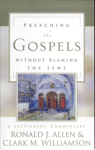Preaching the Gospels without Blaming the Jews: A Lectionary Commentary