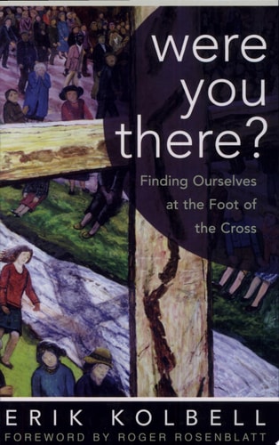 Were You There?: Finding Ourselves at the Foot of the Cross