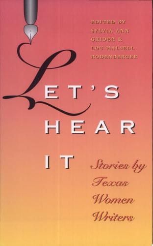 Let's Hear It: Stories by Texas Women Writers (Tarleton State University Southwestern Studies in the Humanities, No. 16) (Volume 16)