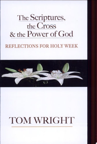 The Scriptures, the Cross and the Power of God: Reflections for Holy Week