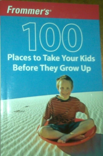 Frommer's 100 Places to Take Your Kids Before They Grow Up