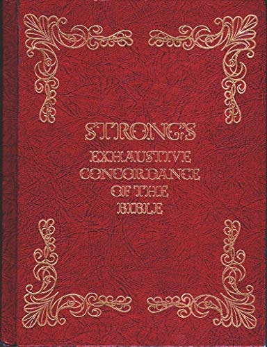 The Exhaustive Concordance of the Bible Showing Every Word of the Text of the Common English Version of the Canonical Books, and Every Occurrence of Each Word in Regular Order, Together with Dictionaries of the Hebrew and Greek Words of the Original, with
