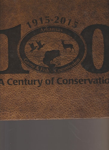 ARKANSAS GAME & FISH COMMISSION - 1915-2015- 100 YEARS-- A CENTURY OF CONSERVATION