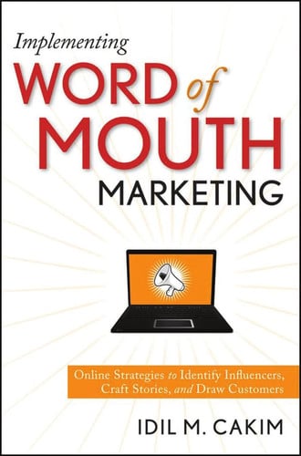 Implementing Word of Mouth Marketing: Online Strategies to Identify Influencers, Craft Stories, and Draw Customers