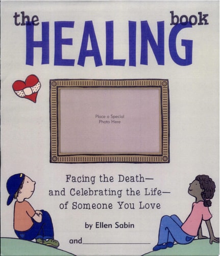The Healing Book: Facing the Death and Celebrating the Life of Someone You Love