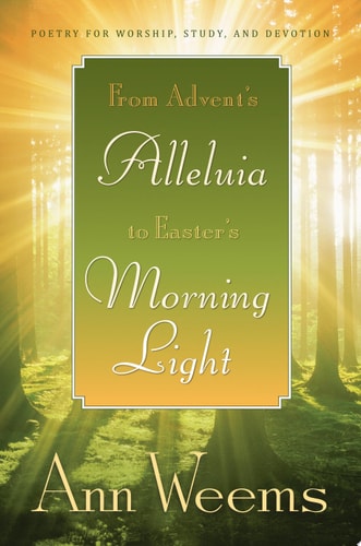 From Advent's Alleluia to Easter's Morning Light: Poetry for Worship, Study, and Devotion