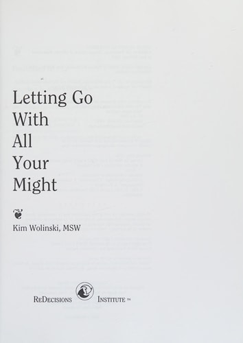 Letting Go With All Your Might: A Guide to Life Transitions, Change, Choices and Effective Redecisions