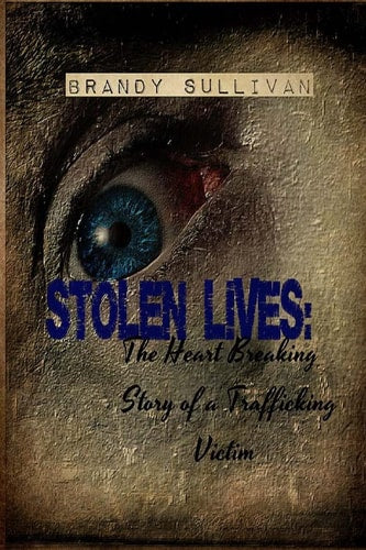 Stolen Lives: The Heart Breaking Story of a Trafficking Victim