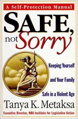 Safe, Not Sorry: Keeping Yourself and Your Family Safe in a Violent Age