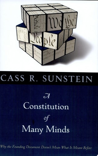A Constitution of Many Minds: Why the Founding Document Doesn't Mean What It Meant Before