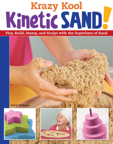 Krazy Kool Kinetic Sand: Play, Build, Stamp, and Sculpt with the Superhero of Sand (Design Originals) 14 Projects, Games, and Activities for Kids and Parents to Do Together without Screens [Book Only]