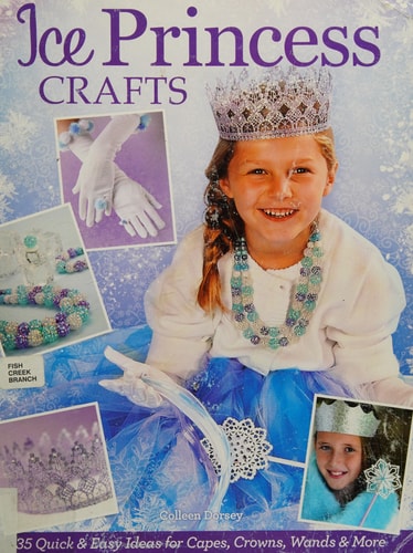 Ice Princess Crafts: 35 Quick and Easy Ideas for Capes, Crowns, Wands, and More (Design Originals) Perfect Projects for Birthdays, Parties, Playtime, Halloween, and More, with Full-Size Patterns