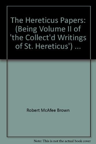 The Hereticus papers: (being Volume II of "The collect'd writings of St. Hereticus")