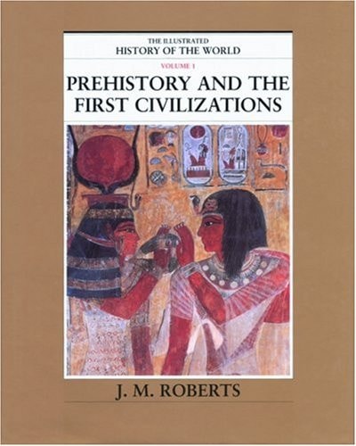 Prehistory and the First Civilizations (The Illustrated History of the World, Volume 1)