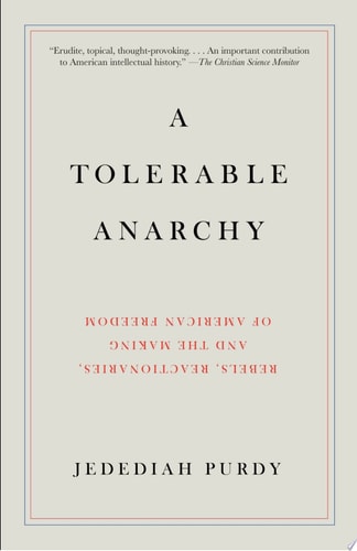 A Tolerable Anarchy: Rebels, Reactionaries, and the Making of American Freedom