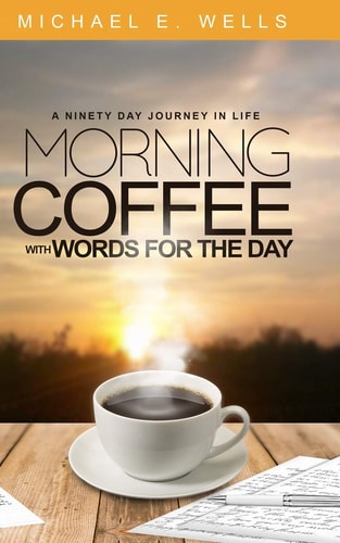 MORNING COFFEE WITH WORDS FOR THE DAY: A NINETY DAY JOURNEY THROUGH LIFE