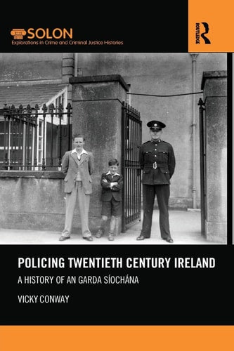 Policing Twentieth Century Ireland: A History of An Garda Síochána (Routledge Solon Explorations in Crime and Criminal Justice H)