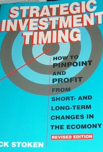 Strategic Investment Timing: How to Pinpoint and Profit from Short- And Long-Term Changes in the Economy