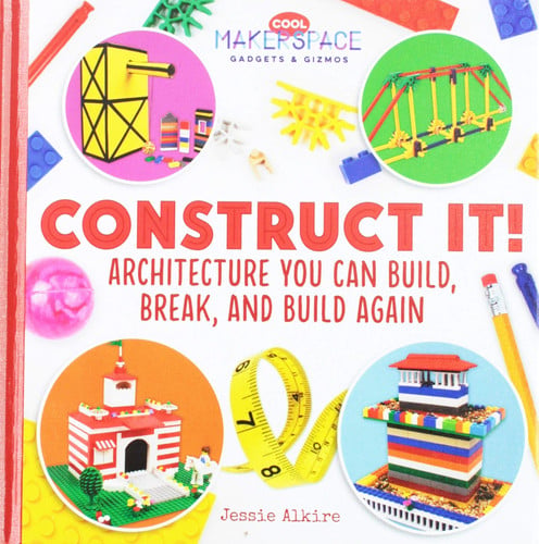 Construct It! Architecture You Can Build, Break, and Build Again (Cool Makerspace Gadgets & Gizmos)
