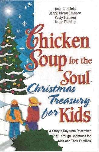 Chicken Soup for the Soul Christmas Treasury for Kids A Story a Day from December 1st Through Christmas for Kids and Their Families