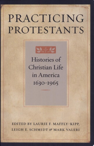 Practicing Protestants: Histories of Christian Life in America, 1630–1965 (Lived Religions)
