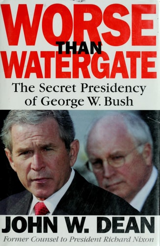 Worse Than Watergate: The Secret Presidency of George W. Bush