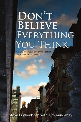 Don't Believe Everything You Think: A Guide to Career Revitalization for Financial Advisors