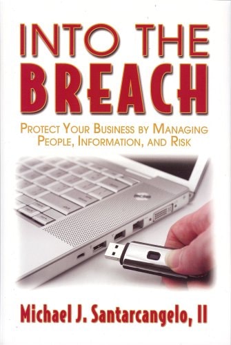 Into the Breach: Protect Your Business by Managing People, Information, and Risk