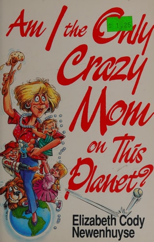 Am I the Only Crazy Mom on This Planet