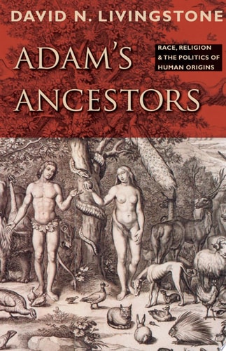 Adam's Ancestors: Race, Religion, and the Politics of Human Origins (Medicine, Science, and Religion in Historical Context)