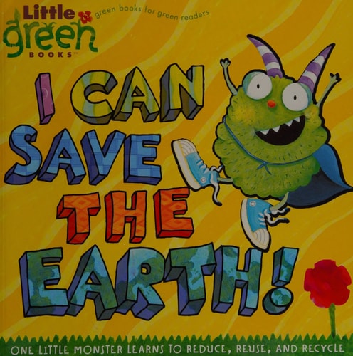 I Can Save the Earth!: One Little Monster Learns to Reduce, Reuse, and Recycle (Little Green Books)
