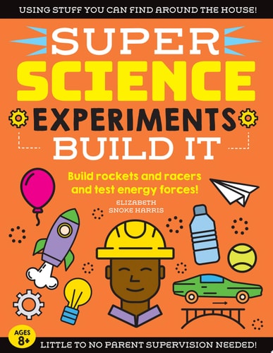 SUPER Science Experiments: Build It Build rockets and racers and test energy forces!