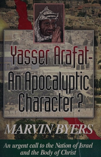 Yasser Arafat-- a biblical character?: An urgent call to the nation of Israel and the body of Christ