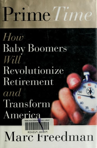 Prime Time: How Baby-Boomers Will Revolutionize Retirement and Transform America