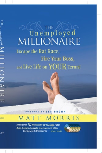 The Unemployed Millionaire: Escape the Rat Race, Fire Your Boss and Live Life on YOUR Terms!
